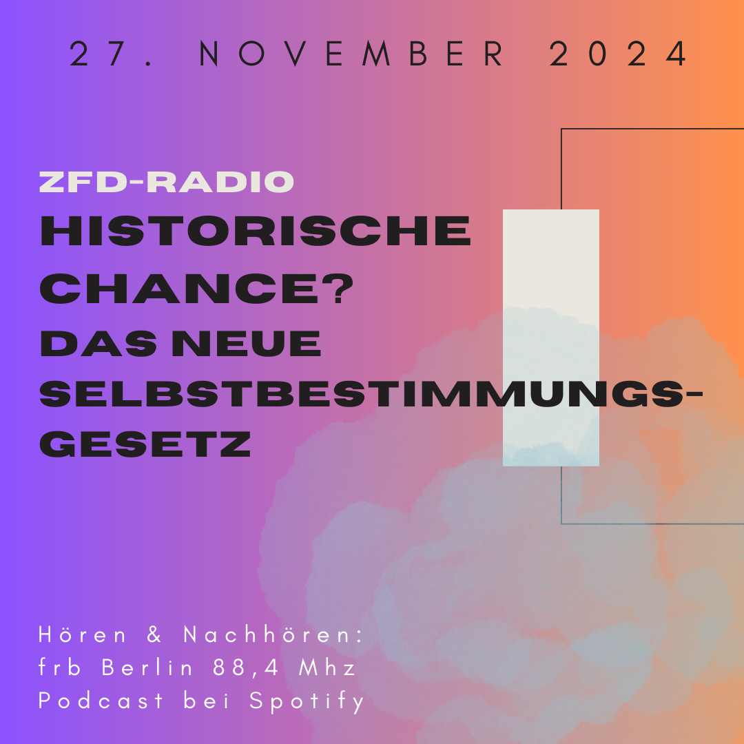 Hintergrund: lila/orange mit angedeuteter Blume, Text: 27.November 2024, ZFD-Radio  Historische Chance?  Das neue Selbstbestimmungs-gesetz, Hören & Nachhören: frb Berlin 88,4 Mhz Podcast bei Spotify